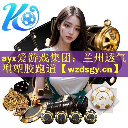 ayx爱游戏集团：兰州透气型塑胶跑道