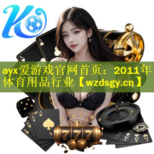 ayx爱游戏官网首页：2011年体育用品行业